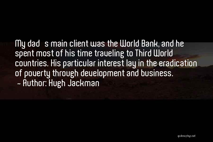 Hugh Jackman Quotes: My Dad's Main Client Was The World Bank, And He Spent Most Of His Time Traveling To Third World Countries.