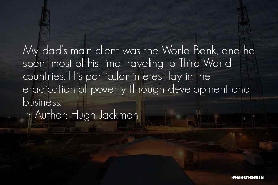 Hugh Jackman Quotes: My Dad's Main Client Was The World Bank, And He Spent Most Of His Time Traveling To Third World Countries.