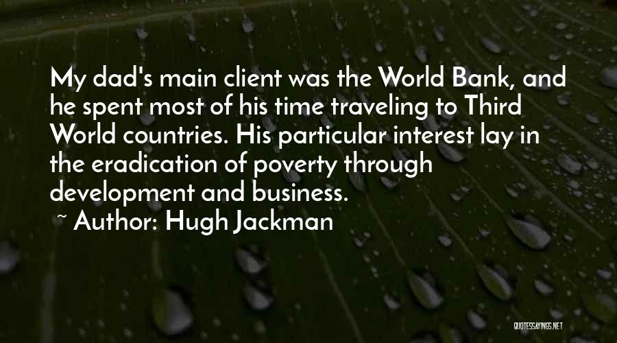 Hugh Jackman Quotes: My Dad's Main Client Was The World Bank, And He Spent Most Of His Time Traveling To Third World Countries.