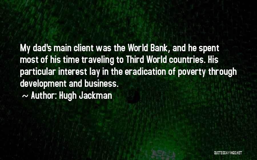 Hugh Jackman Quotes: My Dad's Main Client Was The World Bank, And He Spent Most Of His Time Traveling To Third World Countries.