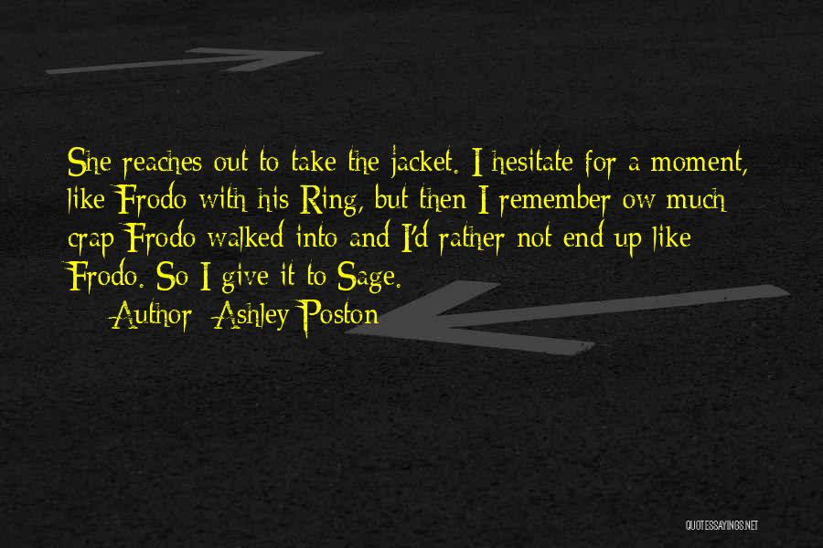 Ashley Poston Quotes: She Reaches Out To Take The Jacket. I Hesitate For A Moment, Like Frodo With His Ring, But Then I
