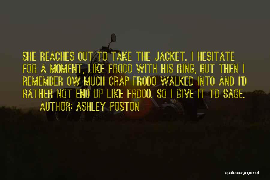 Ashley Poston Quotes: She Reaches Out To Take The Jacket. I Hesitate For A Moment, Like Frodo With His Ring, But Then I