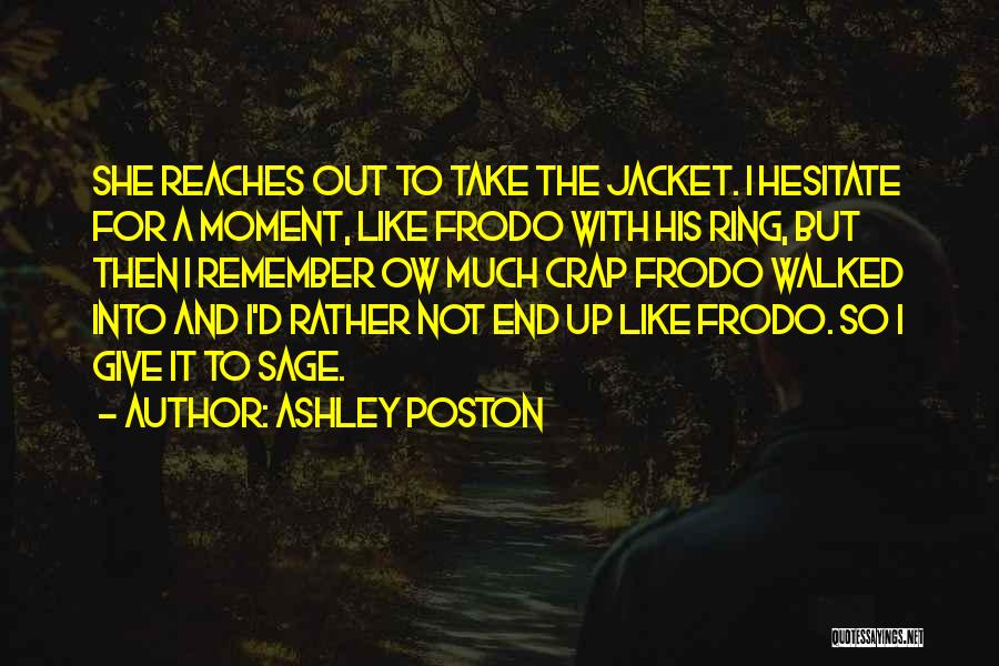 Ashley Poston Quotes: She Reaches Out To Take The Jacket. I Hesitate For A Moment, Like Frodo With His Ring, But Then I