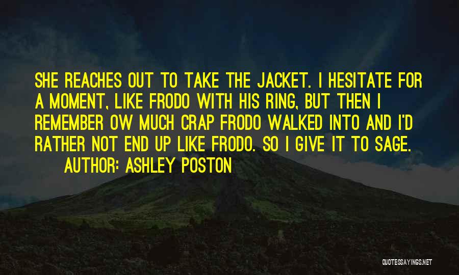 Ashley Poston Quotes: She Reaches Out To Take The Jacket. I Hesitate For A Moment, Like Frodo With His Ring, But Then I