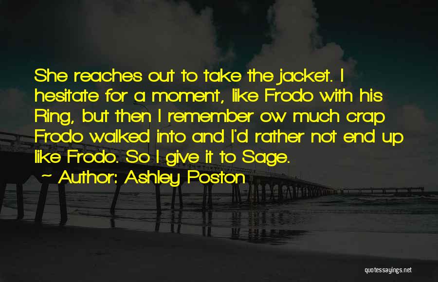 Ashley Poston Quotes: She Reaches Out To Take The Jacket. I Hesitate For A Moment, Like Frodo With His Ring, But Then I