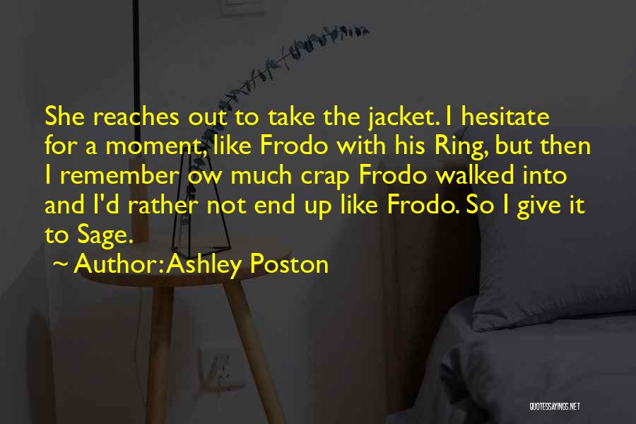 Ashley Poston Quotes: She Reaches Out To Take The Jacket. I Hesitate For A Moment, Like Frodo With His Ring, But Then I