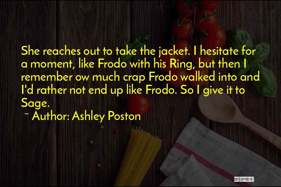 Ashley Poston Quotes: She Reaches Out To Take The Jacket. I Hesitate For A Moment, Like Frodo With His Ring, But Then I