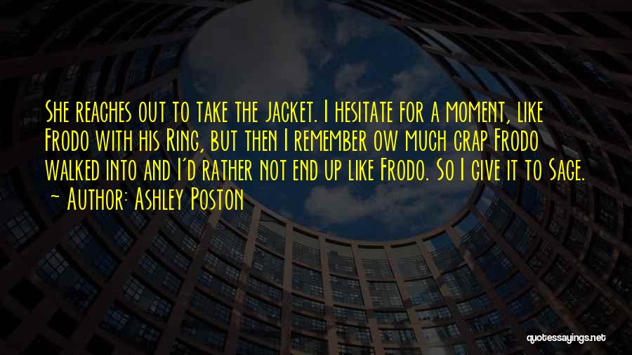 Ashley Poston Quotes: She Reaches Out To Take The Jacket. I Hesitate For A Moment, Like Frodo With His Ring, But Then I