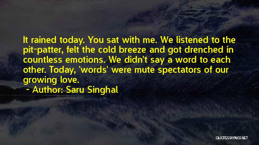 Saru Singhal Quotes: It Rained Today. You Sat With Me. We Listened To The Pit-patter, Felt The Cold Breeze And Got Drenched In