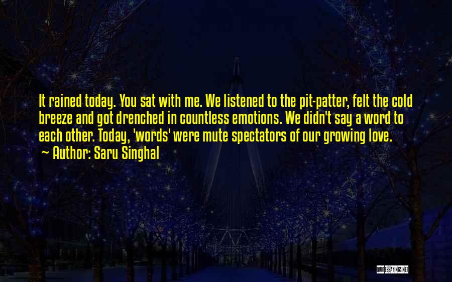 Saru Singhal Quotes: It Rained Today. You Sat With Me. We Listened To The Pit-patter, Felt The Cold Breeze And Got Drenched In