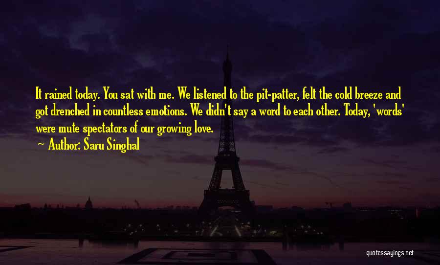 Saru Singhal Quotes: It Rained Today. You Sat With Me. We Listened To The Pit-patter, Felt The Cold Breeze And Got Drenched In