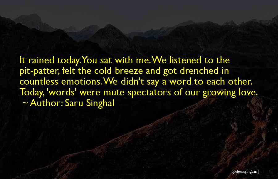 Saru Singhal Quotes: It Rained Today. You Sat With Me. We Listened To The Pit-patter, Felt The Cold Breeze And Got Drenched In