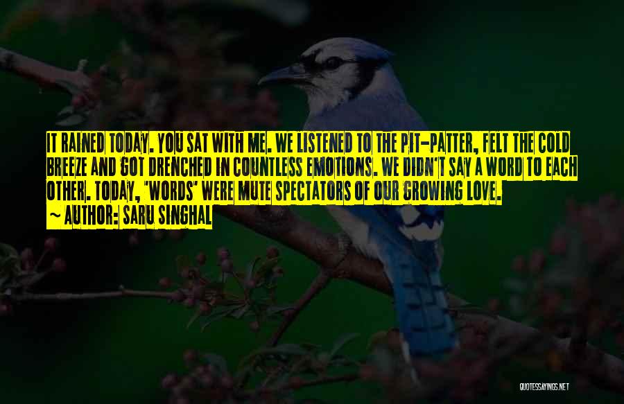 Saru Singhal Quotes: It Rained Today. You Sat With Me. We Listened To The Pit-patter, Felt The Cold Breeze And Got Drenched In