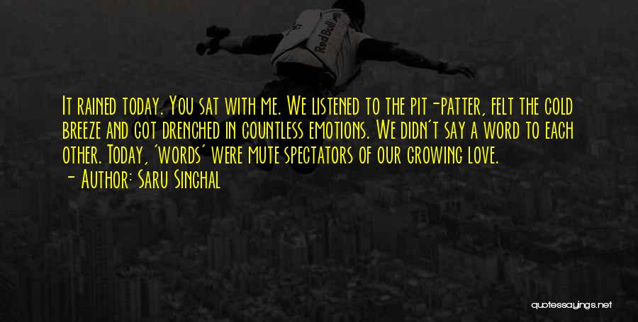 Saru Singhal Quotes: It Rained Today. You Sat With Me. We Listened To The Pit-patter, Felt The Cold Breeze And Got Drenched In