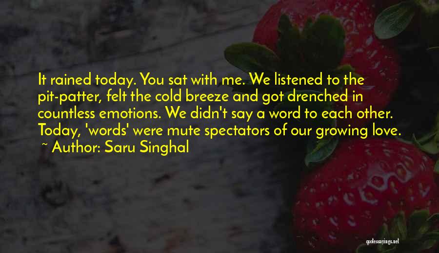 Saru Singhal Quotes: It Rained Today. You Sat With Me. We Listened To The Pit-patter, Felt The Cold Breeze And Got Drenched In