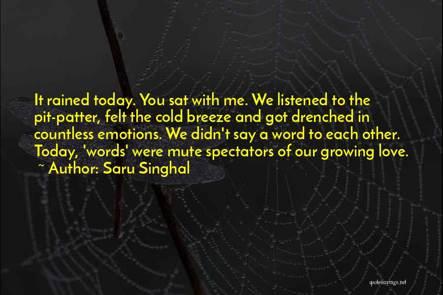 Saru Singhal Quotes: It Rained Today. You Sat With Me. We Listened To The Pit-patter, Felt The Cold Breeze And Got Drenched In