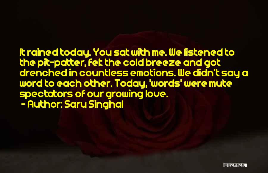 Saru Singhal Quotes: It Rained Today. You Sat With Me. We Listened To The Pit-patter, Felt The Cold Breeze And Got Drenched In