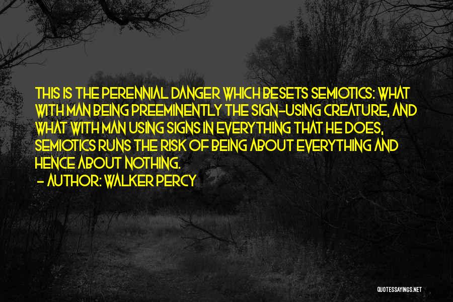 Walker Percy Quotes: This Is The Perennial Danger Which Besets Semiotics: What With Man Being Preeminently The Sign-using Creature, And What With Man