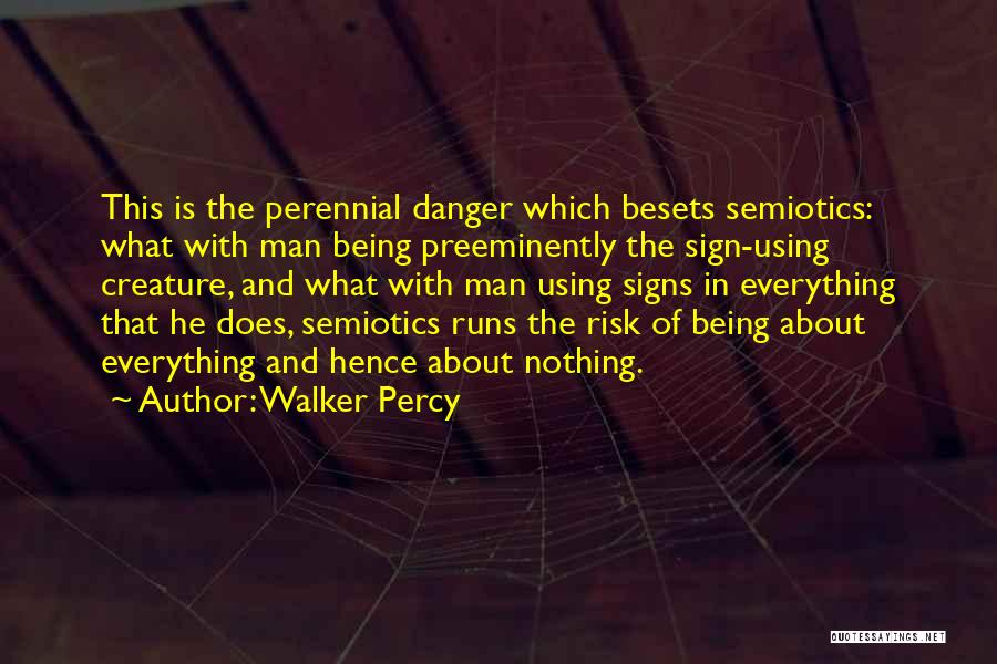 Walker Percy Quotes: This Is The Perennial Danger Which Besets Semiotics: What With Man Being Preeminently The Sign-using Creature, And What With Man