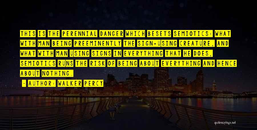 Walker Percy Quotes: This Is The Perennial Danger Which Besets Semiotics: What With Man Being Preeminently The Sign-using Creature, And What With Man