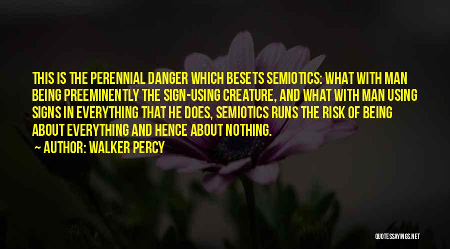 Walker Percy Quotes: This Is The Perennial Danger Which Besets Semiotics: What With Man Being Preeminently The Sign-using Creature, And What With Man