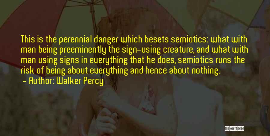 Walker Percy Quotes: This Is The Perennial Danger Which Besets Semiotics: What With Man Being Preeminently The Sign-using Creature, And What With Man