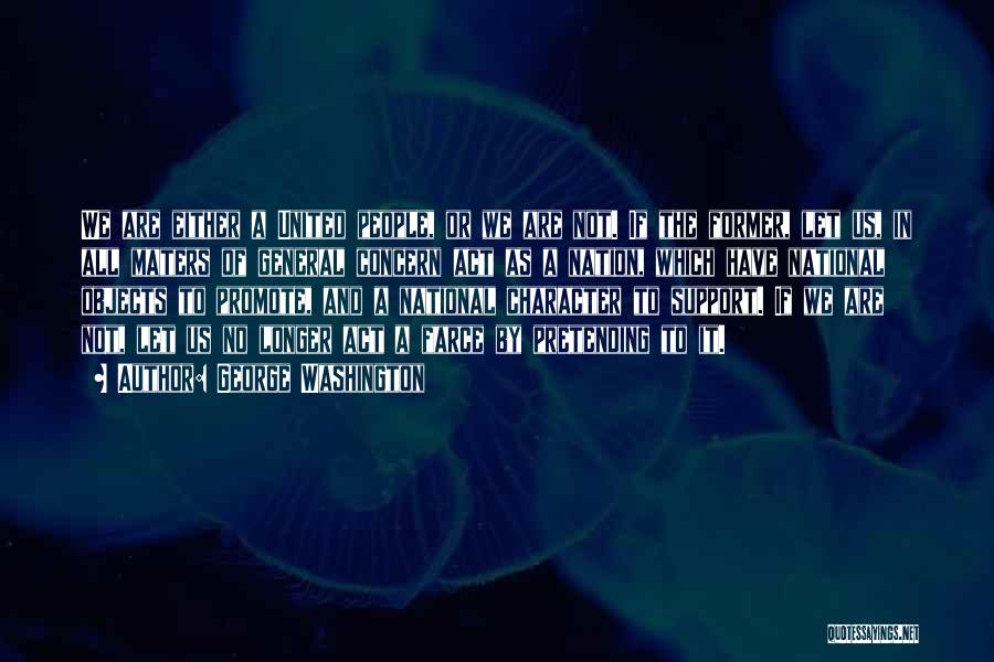 George Washington Quotes: We Are Either A United People, Or We Are Not. If The Former, Let Us, In All Maters Of General