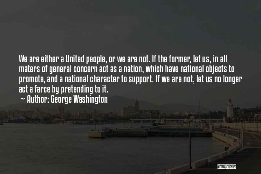 George Washington Quotes: We Are Either A United People, Or We Are Not. If The Former, Let Us, In All Maters Of General
