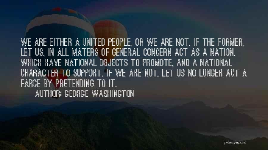 George Washington Quotes: We Are Either A United People, Or We Are Not. If The Former, Let Us, In All Maters Of General