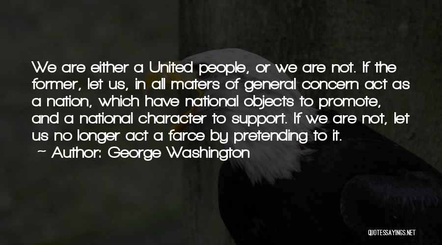 George Washington Quotes: We Are Either A United People, Or We Are Not. If The Former, Let Us, In All Maters Of General