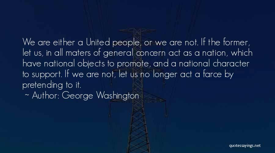 George Washington Quotes: We Are Either A United People, Or We Are Not. If The Former, Let Us, In All Maters Of General