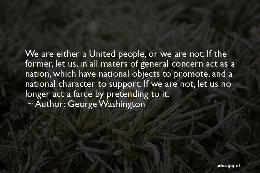 George Washington Quotes: We Are Either A United People, Or We Are Not. If The Former, Let Us, In All Maters Of General