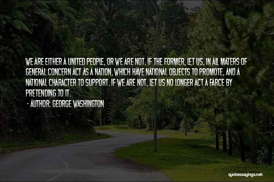 George Washington Quotes: We Are Either A United People, Or We Are Not. If The Former, Let Us, In All Maters Of General