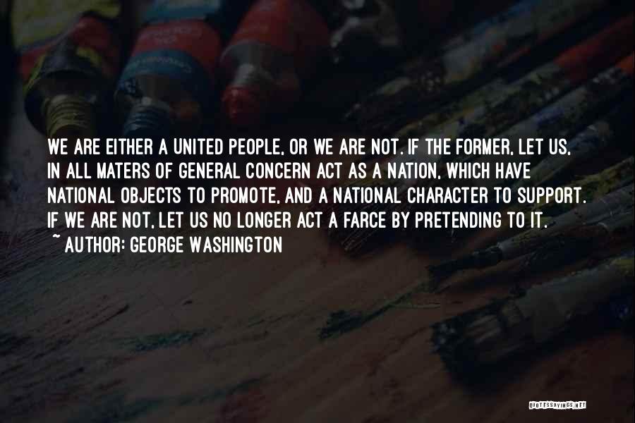 George Washington Quotes: We Are Either A United People, Or We Are Not. If The Former, Let Us, In All Maters Of General