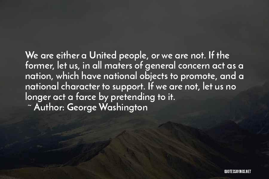 George Washington Quotes: We Are Either A United People, Or We Are Not. If The Former, Let Us, In All Maters Of General