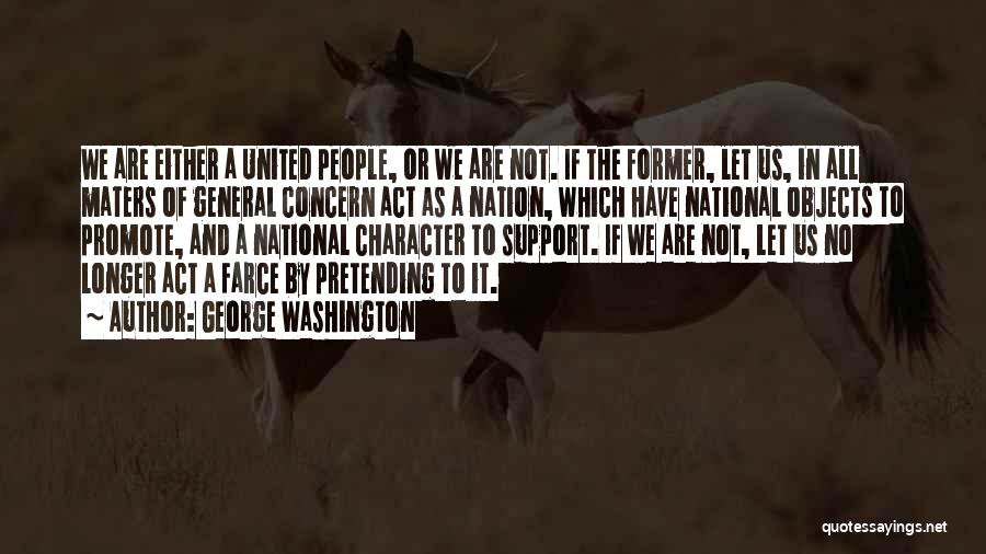 George Washington Quotes: We Are Either A United People, Or We Are Not. If The Former, Let Us, In All Maters Of General