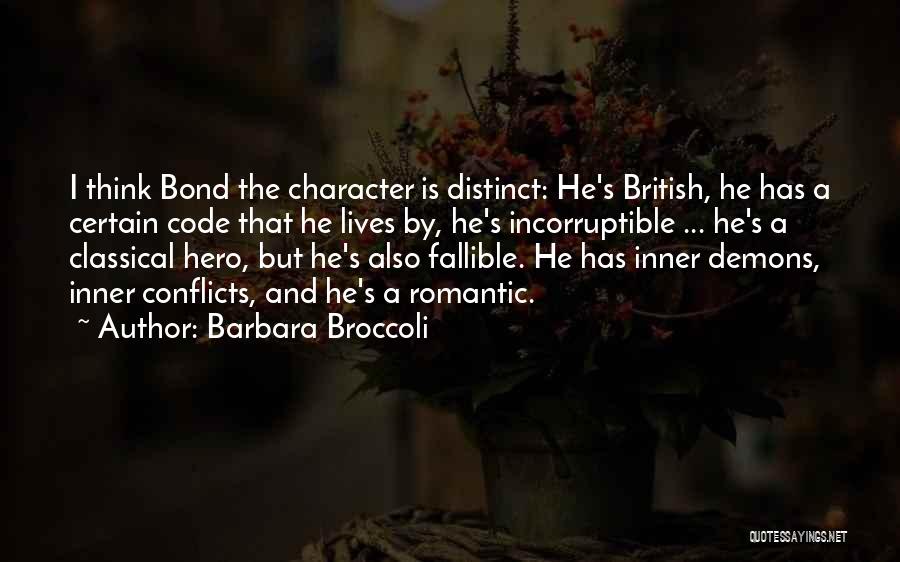 Barbara Broccoli Quotes: I Think Bond The Character Is Distinct: He's British, He Has A Certain Code That He Lives By, He's Incorruptible