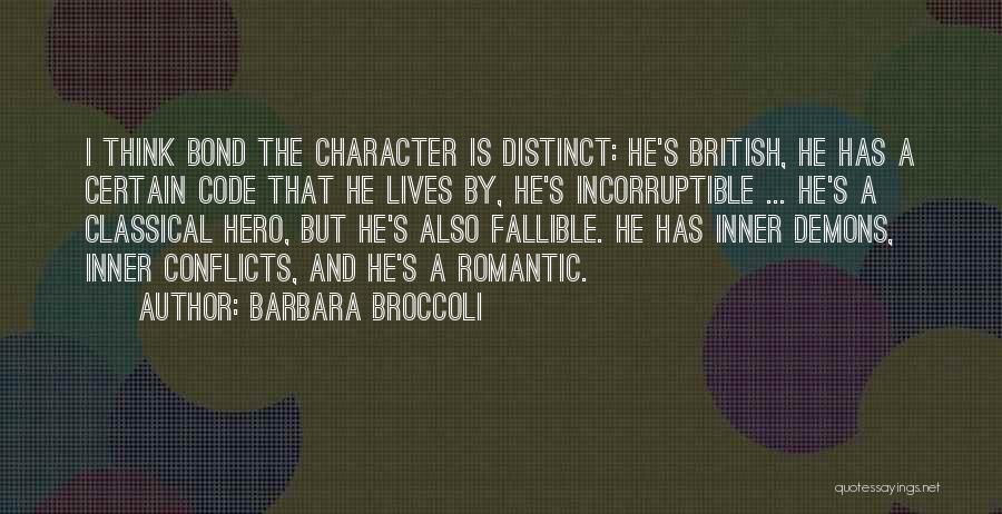 Barbara Broccoli Quotes: I Think Bond The Character Is Distinct: He's British, He Has A Certain Code That He Lives By, He's Incorruptible