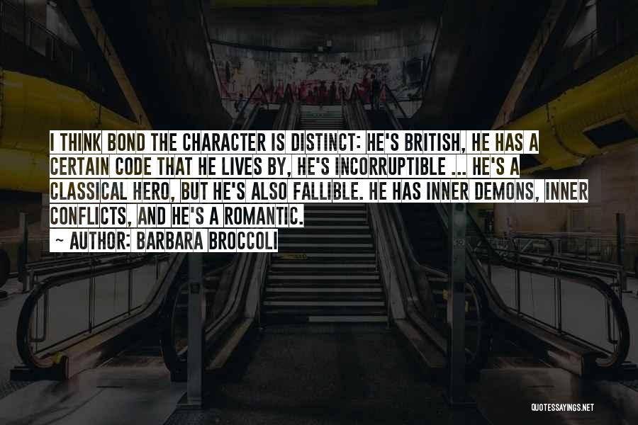 Barbara Broccoli Quotes: I Think Bond The Character Is Distinct: He's British, He Has A Certain Code That He Lives By, He's Incorruptible