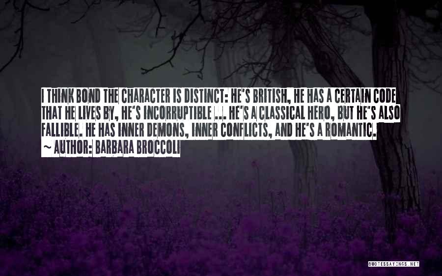 Barbara Broccoli Quotes: I Think Bond The Character Is Distinct: He's British, He Has A Certain Code That He Lives By, He's Incorruptible