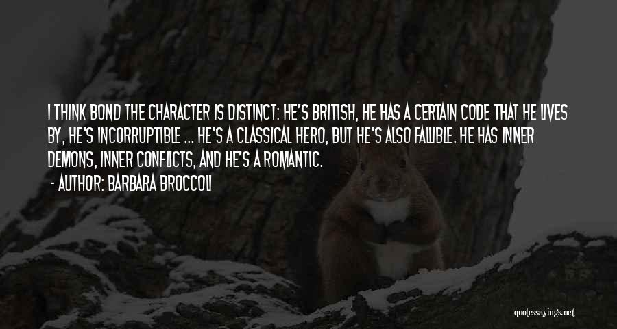 Barbara Broccoli Quotes: I Think Bond The Character Is Distinct: He's British, He Has A Certain Code That He Lives By, He's Incorruptible