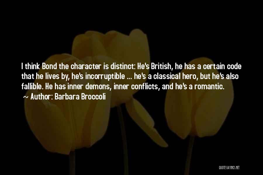 Barbara Broccoli Quotes: I Think Bond The Character Is Distinct: He's British, He Has A Certain Code That He Lives By, He's Incorruptible