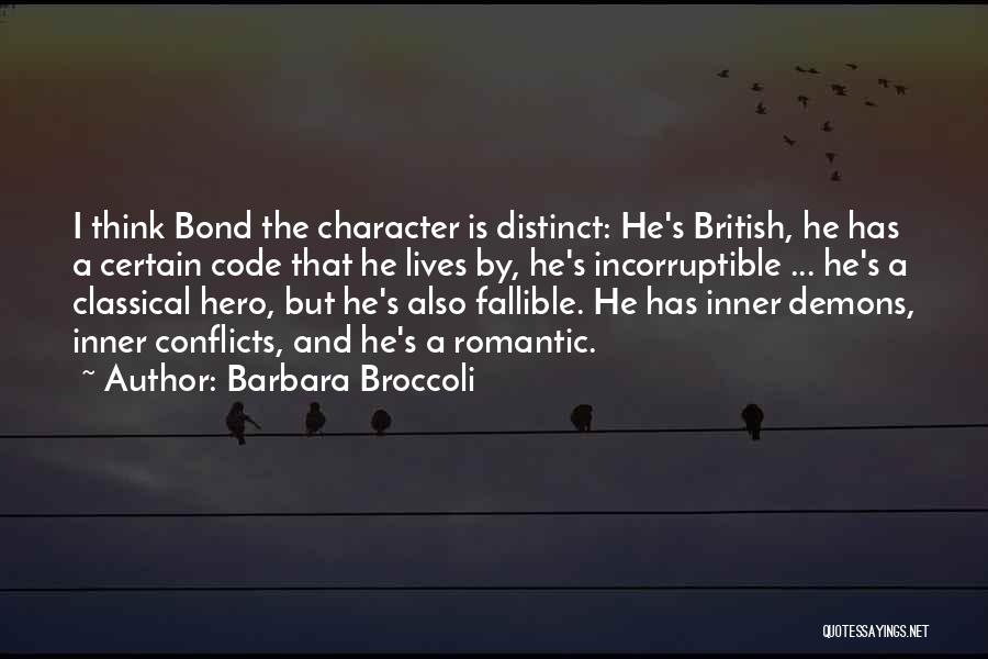 Barbara Broccoli Quotes: I Think Bond The Character Is Distinct: He's British, He Has A Certain Code That He Lives By, He's Incorruptible