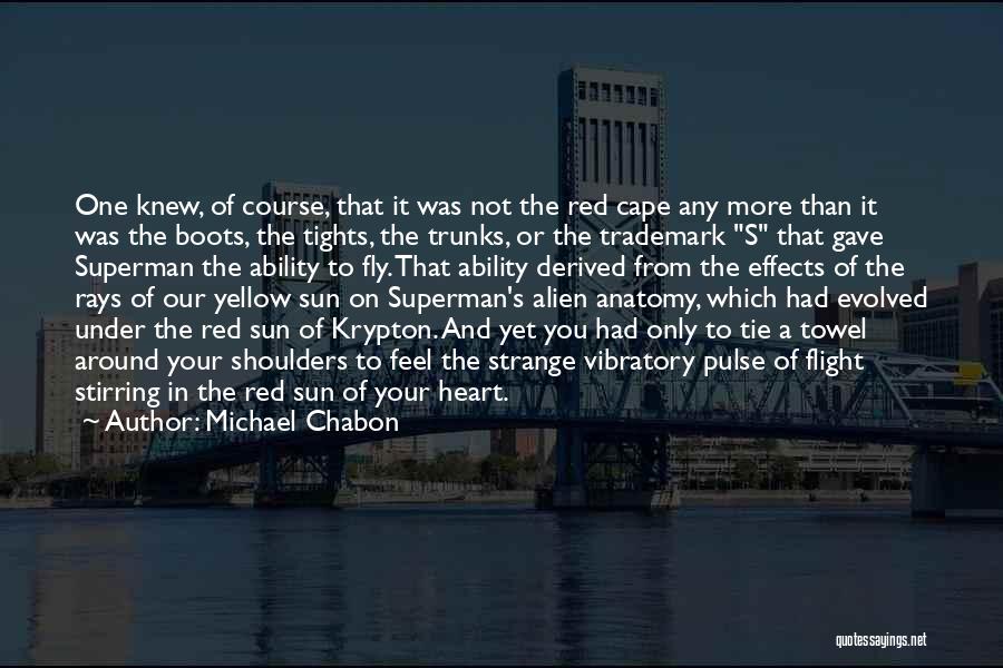 Michael Chabon Quotes: One Knew, Of Course, That It Was Not The Red Cape Any More Than It Was The Boots, The Tights,