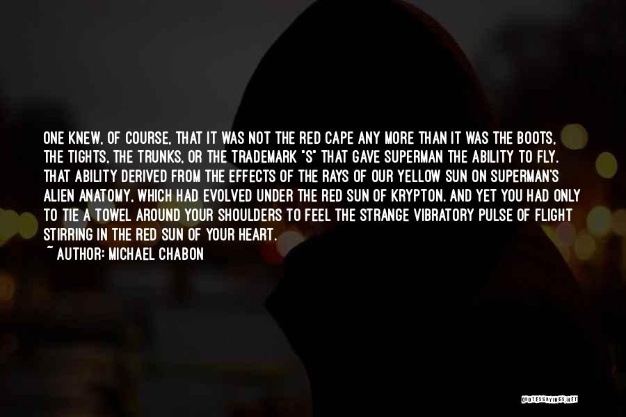 Michael Chabon Quotes: One Knew, Of Course, That It Was Not The Red Cape Any More Than It Was The Boots, The Tights,