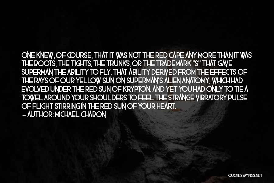 Michael Chabon Quotes: One Knew, Of Course, That It Was Not The Red Cape Any More Than It Was The Boots, The Tights,