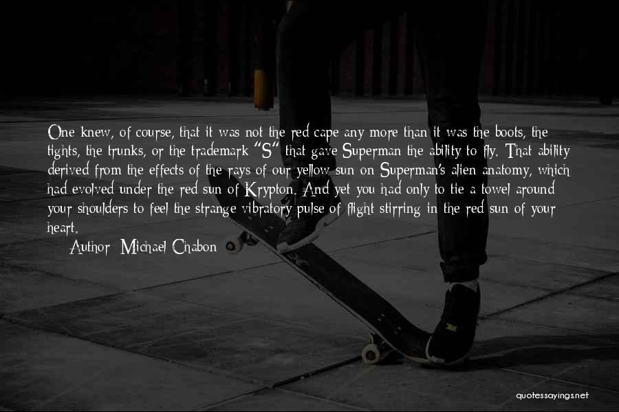 Michael Chabon Quotes: One Knew, Of Course, That It Was Not The Red Cape Any More Than It Was The Boots, The Tights,