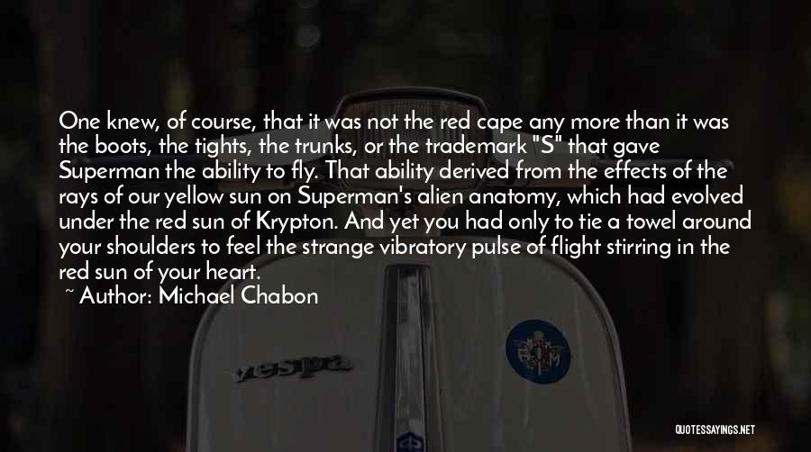 Michael Chabon Quotes: One Knew, Of Course, That It Was Not The Red Cape Any More Than It Was The Boots, The Tights,