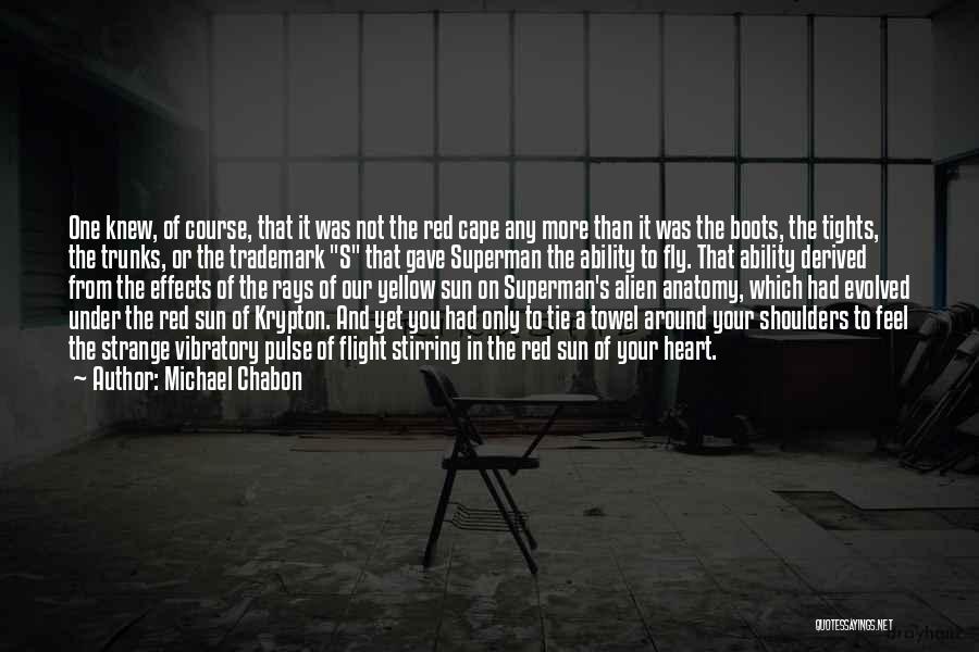 Michael Chabon Quotes: One Knew, Of Course, That It Was Not The Red Cape Any More Than It Was The Boots, The Tights,