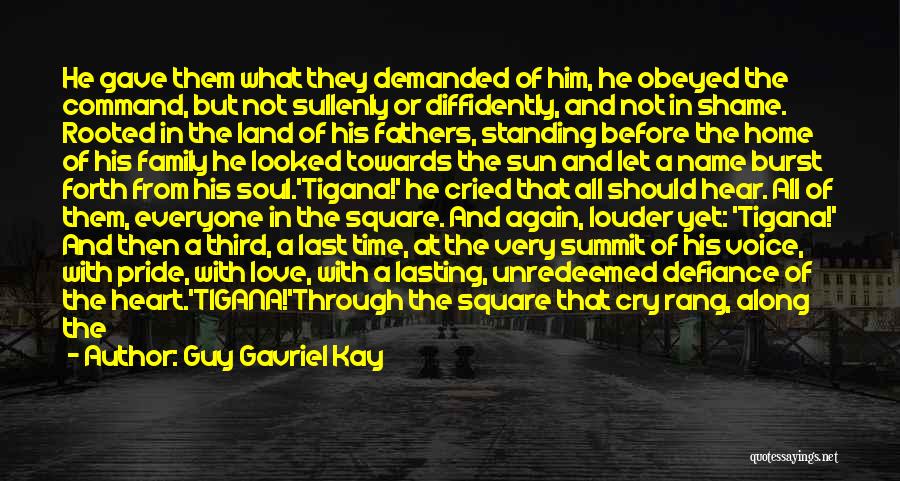 Guy Gavriel Kay Quotes: He Gave Them What They Demanded Of Him, He Obeyed The Command, But Not Sullenly Or Diffidently, And Not In